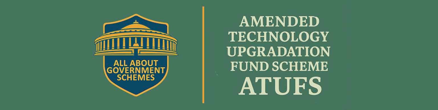 Amended Technology Upgradation Fund Scheme (ATUFS)